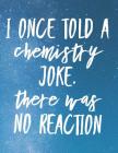 I Once Told a Chemistry Joke. There Was No Reaction: 8.5x11 Large Graph Notebook with Floral Margins for Adult Coloring By Grunduls Co Quote Notebooks Cover Image