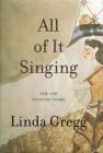 All of It Singing: New and Selected Poems By Linda Gregg Cover Image