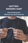 Quitting Smoking Habit: Stop Smoking Aid Without Any Real Intention: Ways To Quit Smoking Cigarettes Cover Image