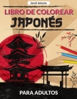 Libro de colorear japonés para adultos: Un libro para colorear de diseños japoneses, Páginas japonesas para colorear para relajarse y aliviar el estré By Sarah Antonio Cover Image