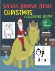 Santa Riding Dino Christmas Coloring Book For Kids: Fun Children's Huge Ultimate Christmas Them Pages Beautiful Designs -Santa Claus Dino llama Reinde Cover Image