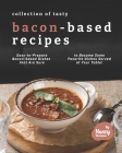 Collection of Tasty Bacon-Based Recipes: Easy-to-Prepare Bacon-based Dishes that Are Sure to Become Some Favorite Dishes Served at Your Table! By Nancy Silverman Cover Image