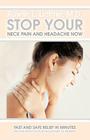 Stop Your Neck Pain and Headache Now: Fast and Safe Relief in Minutes Proven Effective for Thousands of Patients Cover Image