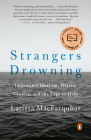 Strangers Drowning: Impossible Idealism, Drastic Choices, and the Urge to Help By Larissa MacFarquhar Cover Image
