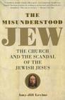 The Misunderstood Jew: The Church and the Scandal of the Jewish Jesus By Amy-Jill Levine Cover Image