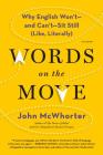 Words on the Move: Why English Won't - and Can't - Sit Still (Like, Literally) By John McWhorter Cover Image