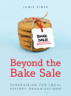 Beyond the Bake Sale: Fundraising for Local History Organizations (American Association for State and Local History) By Jamie Simek Cover Image