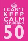 I Can't Keep Calm I'm Turning 50 Birthday Gift Notebook (7 x 10 Inches): Novelty Gag Gift Book for Women Turning 50 (50th Birthday Present) By Penelope Pewter Cover Image