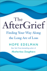 The AfterGrief: Finding Your Way Along the Long Arc of Loss By Hope Edelman Cover Image