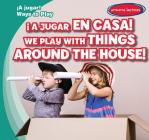 ¡A Jugar En Casa! / We Play with Things Around the House! By Leonard Atlantic, Eida de la Vega (Translator) Cover Image