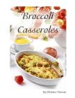 Broccoli Casseroles: Every recipe is followed by a space for comments, Ingredients vary such as chicken, Mayonnaise, Cheese, and more By Christina Peterson Cover Image