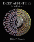 Deep Affinities: Art and Science By Philip F. Palmedo Cover Image