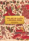 The Art of Cloth in Mughal India By Sylvia Houghteling Cover Image