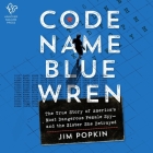 Code Name Blue Wren: The True Story of America's Most Dangerous Female Spy--And the Sister She Betrayed By Jim Popkin, Jim Popkin (Read by) Cover Image