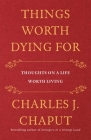 Things Worth Dying For: Thoughts on a Life Worth Living Cover Image