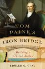 Tom Paine's Iron Bridge: Building a United States By Edward G. Gray Cover Image