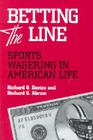 BETTING THE LINE: SPORTS WAGERING IN AMERICAN LIFE By RICHARD O. DAVIES, RICHARD G. ABRAM Cover Image