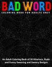 An Adult Coloring Book of 30 Hilarious, Rude and Funny Swearing and Sweary Designs: Bad Word Coloring Book for Adults Only By Jd Adult Coloring Cover Image