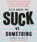 It's Great to Suck at Something: The Unexpected Joy of Wiping Out and What It Can Teach Us About Patience, Resilience, and the Stuff that Really Matters By Karen Rinaldi, Karen Rinaldi (Read by) Cover Image