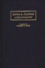 James A. Garfield: A Bibliography (Bibliographies of the Presidents of the United States) By Robert O. Rupp, Unknown, Robert O. Rupp (Compiled by) Cover Image