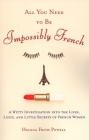 All You Need to Be Impossibly French: A Witty Investigation into the Lives, Lusts, and Little Secrets of French Women By Helena Frith Powell Cover Image
