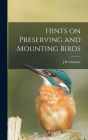 Hints on Preserving and Mounting Birds By J. R. Charnley Cover Image