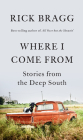 Where I Come From: Stories from the Deep South By Rick Bragg Cover Image