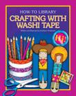 Crafting with Washi Tape (How-To Library) By Kathleen Petelinsek, Kathleen Petelinsek (Illustrator) Cover Image