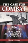 The Case for Combat: How Presidents Persuade Americans to Go to War Cover Image