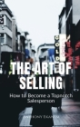 The Art of Selling: How to Become a Topnotch Salesperson By Anthony Ekanem Cover Image