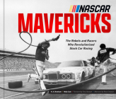 NASCAR Mavericks: The Rebels and Racers Who Revolutionized Stock Car Racing By Herb Branham, Holly Cain, Tony Stewart (Foreword by) Cover Image