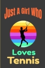 Just A Girl Who Loves Tennis: : Funny Gift Idea for Tennis Fan/Tennis Player Notebook with Blank Lined Pages (6 x 9 Inches, 120 pages) For tennis Lo By Gift Tennis Player Cover Image