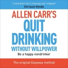 Allen Carr's Quit Drinking Without Willpower: Be a Happy Nondrinker (Allen Carr's Easyway) By Allen Carr, Jennifer Woodward (Read by) Cover Image