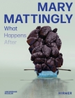 Mary Mattingly: What Happens After  By Nicholas Bell (Editor), Julie Decker (Editor) Cover Image