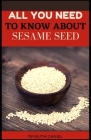 All You Need to Know About Sesame Seed: Health and Nutrition Benefits of Sesame Seeds By Ruth Daniel Cover Image