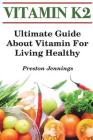 Vitamin K2: Ultimate Guide About Vitamin For Living Healthy By Preston Jennings Cover Image