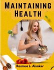 Maintaining Health: What, How, and When to Eat By Rasmus L Alsaker Cover Image