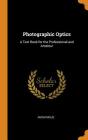 Photographic Optics: A Text Book for the Professional and Amateur By Anonymous Cover Image