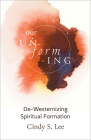 Our Unforming: De-Westernizing Spiritual Formation Cover Image