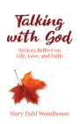 Talking with God: Senior Reflect on Life, Love, and Faith By Mary Dahl Woodhouse Cover Image