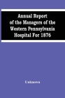 Annual Report Of The Managers Of The Western Pennsylvania Hospital For 1876 By Unknown Cover Image