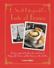 F. Scott Fitzgerald's Taste of France: Recipes inspired by the cafés and bars of Fitzgerald's Paris and the Riviera in the 1920s Cover Image