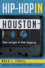 Hip Hop in Houston:: The Origin and the Legacy By Maco L. Faniel, Steve Fournier (Foreword by), Julie Grob (Afterword by) Cover Image