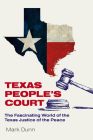Texas People's Court: The Fascinating World of the Justice of the Peace (The Texas Experience, Books made possible by Sarah '84 and Mark '77 Philpy) Cover Image