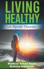 Living Healthy with Bipolar Disorder By Matthew Robert Payne, Bethany Highlander Cover Image