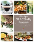 The Age GRACEfully Cookbook: The Power of FOODTRIENTS To Promote Health and Well-being for a Joyful and Sustainable Life By Grace O. Cover Image