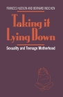 Taking It Lying Down: Sexuality and Teenage Motherhood (Teenage Sexuality and the Uncherished Mother) Cover Image