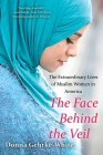 The Face Behind the Veil: The Extraordinary Lives of Muslim Women in America By Donna Gehrke-White Cover Image