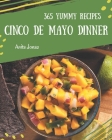365 Yummy Cinco de Mayo Dinner Recipes: An One-of-a-kind Yummy Cinco de Mayo Dinner Cookbook By Anita Jonas Cover Image