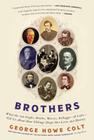 Brothers: What the van Goghs, Booths, Marxes, Kelloggs--and Colts--Tell Us About How Siblings Shape Our Lives and History By George Howe Colt Cover Image